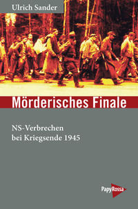 Mörderisches Finale : NS-Verbrechen bei Kriegsende 1945