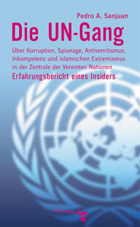 Die UN-Gang : über Korruption, Spionage, Antisemitismus, Inkompetenz und islamischen Extremismus in der Zentrale der Vereinten Nationen ; Erfahrungsbericht eines Insiders