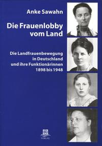 Die Frauenlobby vom Land : Die Landfrauenbewegung in Deutschland und ihre Funktionärinnen 1898 bis 1948