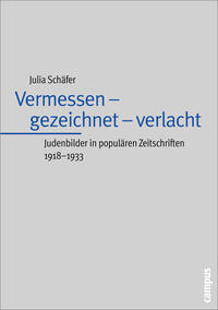 Vermessen - gezeichnet - verlacht : Judenbilder in populären Zeitschriften 1918-1933