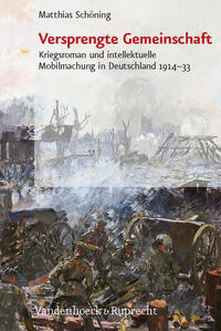 Versprengte Gemeinschaft : Kriegsroman und intellektuelle Mobilmachung in Deutschland 1914 - 1933
