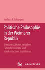 Politische Philosophie in der Weimarer Republik : Staatsverständnis zwischen Führerdemokratie und bürokratischem Sozialismus