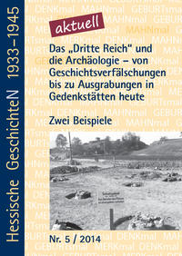 Das "Dritte Reich" und die Archäologie - von Geschichtsverfälschungen bis zu Ausgrabungen in Gedenkstätten heute : zwei Beispiele