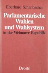 Parlamentarische Wahlen und Wahlsystem in der Weimarer Republik : Wahlgesetzgebung und Wahlreform im Reich und in den Ländern