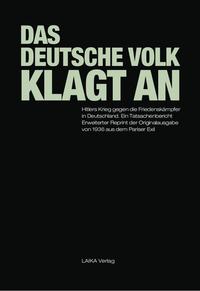 Das deutsche Volk klagt an : Hitlers Krieg gegen die Friedenskämpfer in Deutschland ; ein Tatsachenbericht ; (Originaltitel 1936), anonym erschienen