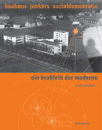 Bauhaus - Junkers - Sozialdemokratie : ein Kraftfeld der Moderne