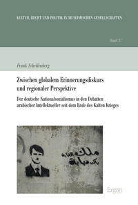 Zwischen globalem Erinnerungsdiskurs und regionaler Perspektive : der deutsche Nationalsozialismus in den Debatten arabischer Intellektueller seit dem Ende des Kalten Krieges