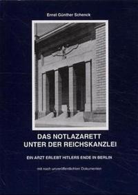 Das Notlazarett unter der Reichskanzlei : ein Arzt erlebt Hitlers Ende in Berlin ; mit noch unveröffentlichten Dokumenten