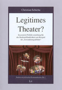 Legitimes Theater? : Inszenierte Politikvermittlung für die Medienöffentlichkeit am Beispiel der "Zuwanderungsdebatte"