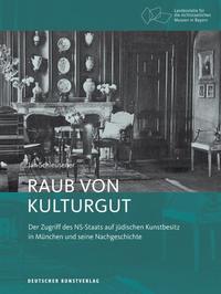 Raub von Kulturgut : der Zugriff des NS-Staats auf jüdischen Kunstbesitz in München und seine Nachgeschichte