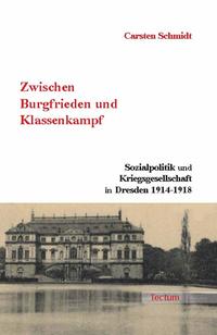 Zwischen Burgfrieden und Klassenkampf : Sozialpolitik und Kriegsgesellschaft in Dresden 1914 - 1918