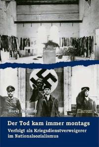 Der Tod kam immer montags : verfolgt als Kriegsdienstverweigerer im Nationalsozialismus ; eine Autobiografie