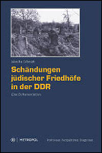 Schändungen jüdischer Friedhöfe in der DDR : Eine Dokumentation