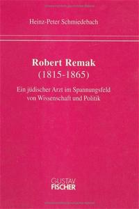 Robert Remak : (1815-1865) ; ein jüdischer Arzt im Spannungsfeld von Wissenschaft und Politik