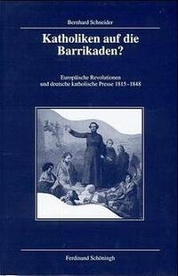 Katholiken auf die Barrikaden? : europäische Revolutionen und deutsche katholische Presse 1815 - 1848