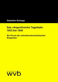 Das "Argentinische Tageblatt" 1933 bis 1945 : ein Forum der antinationalsozialistischen Emigration