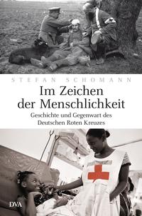 Im Zeichen der Menschlichkeit : Geschichte und Gegenwart des Deutschen Roten Kreuzes