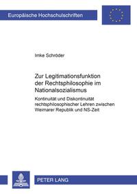 Zur Legitimationsfunktion der Rechtsphilosophie im Nationalsozialismus : Kontinuität und Diskontinuität rechtsphilosophischer Lehren zwischen Weimarer Republik und NS-Zeit
