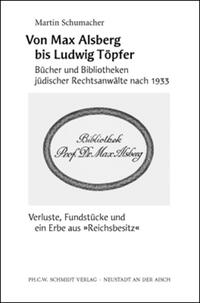 Von Max Alsberg bis Ludwig Töpfer : Bücher und Bibliotheken jüdischer Rechtsanwälte nach 1933 ; Verluste, Fundstücke und ein Erbe aus "Reichsbesitz"