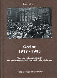 Goslar 1918 - 1945 : Von der nationalen Stadt zur Reichsbauernstadt des Nationalsozialismus