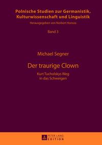 Der traurige Clown : Kurt Tucholskys Weg in das Schweigen