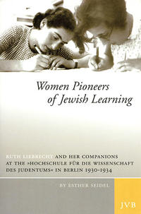 Women pioneers of Jewish learning : Ruth Liebrecht and her companions at the "Hochschule für die Wissenschaft des Judentums" in Berlin 1930 - 1934