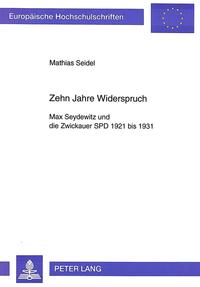 Zehn Jahre Widerspruch : Max Seydewitz und die Zwickauer SPD 1921 bis 1931