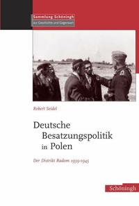 Deutsche Besatzungspolitik in Polen : der Distrikt Radom 1939 - 1945