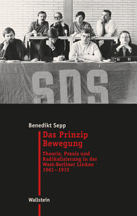 Das Prinzip Bewegung : Theorie, Praxis und Radikalisierung in der West-Berliner Linken 1961-1972