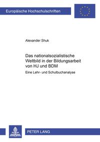 Das nationalsozialistische Weltbild in der Bildungsarbeit von Hitlerjugend und Bund Deutscher Mädel : eine Lehr- und Schulbuchanalyse