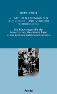 "... mit den Emigranten auf Gedeih und Verderb verbunden" : die Flüchtlingshilfe der Israelitischen Gemeinde Basel in der Zeit des Nationalsozialismus