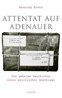 Attentat auf Adenauer : die geheime Geschichte eines politischen Anschlags