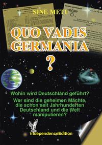 Quo vadis Germania?. [1] : [Wohin wird Deutschland geführt? Wer sind die geheimen Mächte, die schon seit Jahrhunderten Deutschland und die Welt manipulieren?]