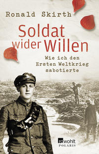 Soldat wider Willen : wie ich den Ersten Weltkrieg sabotierte