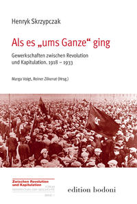 Als es "ums Ganze" ging : Gewerkschaften zwischen Revolution und Kapitulation ; 1918 - 1933
