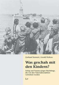 Was geschah mit den Kindern? : Erfolg und Trauma junger Flüchtlinge, die von den Nationalsozialisten vertrieben wurden
