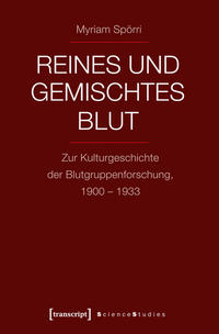 Reines und gemischtes Blut : zur Kulturgeschichte der Blutgruppenforschung, 1900 - 1933