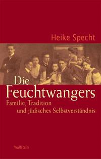 Die Feuchtwangers : Familie, Tradition und jüdisches Selbstverständnis im deutsch-jüdischen Bürgertum des 19. und 20. Jahrhunderts