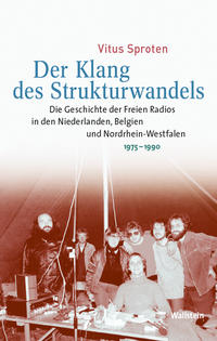 Der Klang des Strukturwandels : die Geschichte des freien Radios in den Niederlanden, Belgien und Nordrhein-Westfalen 1975-1990