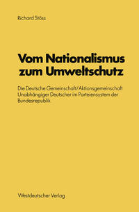 Vom Nationalismus zum Umweltschutz : die Deutsche Gemeinschaft/Aktionsgemeinschaft Unabhängiger Deutscher im Parteiensystem der Bundesrepublik