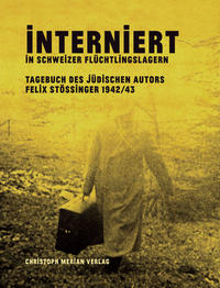 Interniert : in Schweizer Flüchtlingslagern ; Tagebuch des jüdischen Autors Felix Stössinger 1942/43
