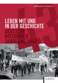 Leben mit und in der Geschichte : deutsche Historiker Jahrgang 1943