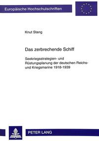 Das zerbrechende Schiff : Seekriegsstrategien- und Rüstungsplanung der deutschen Reichs- und Kriegsmarine 1918 - 1939