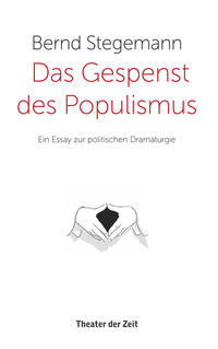 Das Gespenst des Populismus : ein Essay zur politischen Dramaturgie
