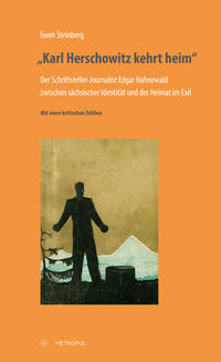 „Karl Herschowitz kehrt heim“ : der Schriftsteller-Journalist Edgar Hahnewald zwischen sächsischer Identität und der Heimat im Exil : mit einer kritischen Edition