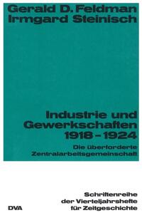 Industrie und Gewerkschaften 1918 - 1924 : die überforderte Zentralarbeitsgemeinschaft