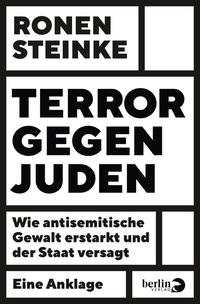 Terror gegen Juden : Wie antisemitische Gewalt erstarkt und der Staat versagt ; eine Anklage