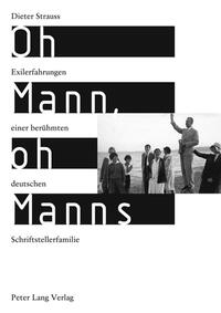 Oh Mann, oh Manns : Exilerfahrungen einer berühmten deutschen Schriftstellerfamilie