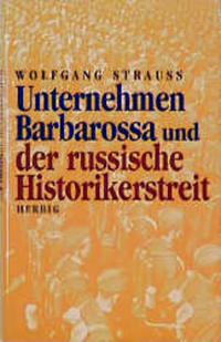 Unternehmen Barbarossa und der russische Historikerstreit : mit Dokumenten, Karten und Abbildungen