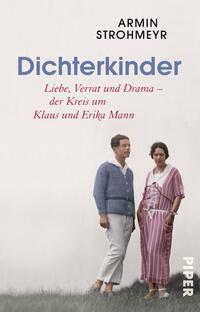 Dichterkinder : Liebe, Verrat und Drama - der Kreis um Klaus und Erika Mann